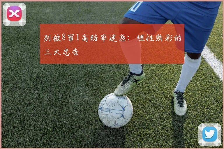 别被8窜1高赔率迷惑:理性购彩的三大忠告