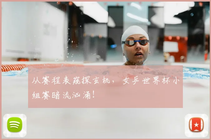 从赛程表窥探玄机，女乒世界杯小组赛暗流汹涌！