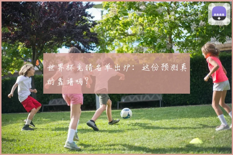 世界杯竞猜名单出炉:这份预测真的靠谱吗?