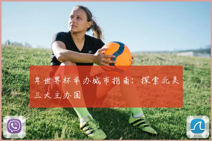 年世界杯举办城市指南：探索北美三大主办国